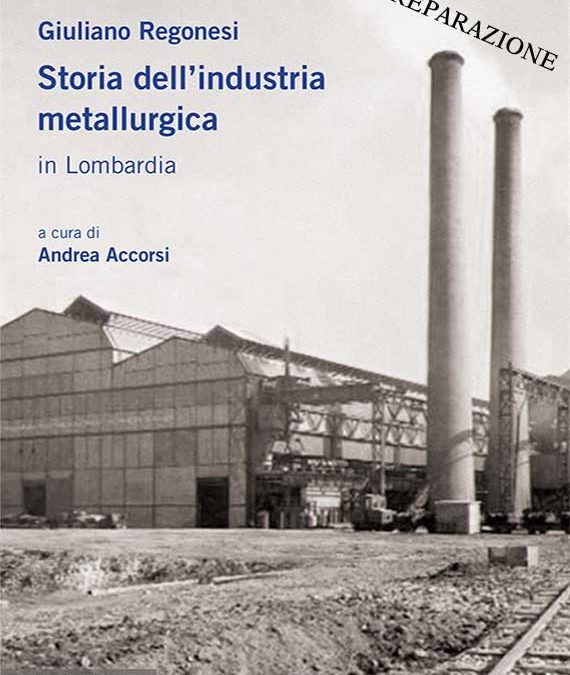 Giuliano Regonesi – Storia dell’industria metallurgica in Lombardia // In preparazione